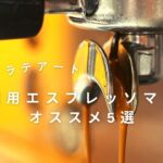 【お家カフェ】家庭用エスプレッソマシーン５選紹介!!【エスプレッソ】【ラテアート】