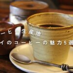 【コーヒー生産国】タイのコーヒーの魅力5選!!【アジア】